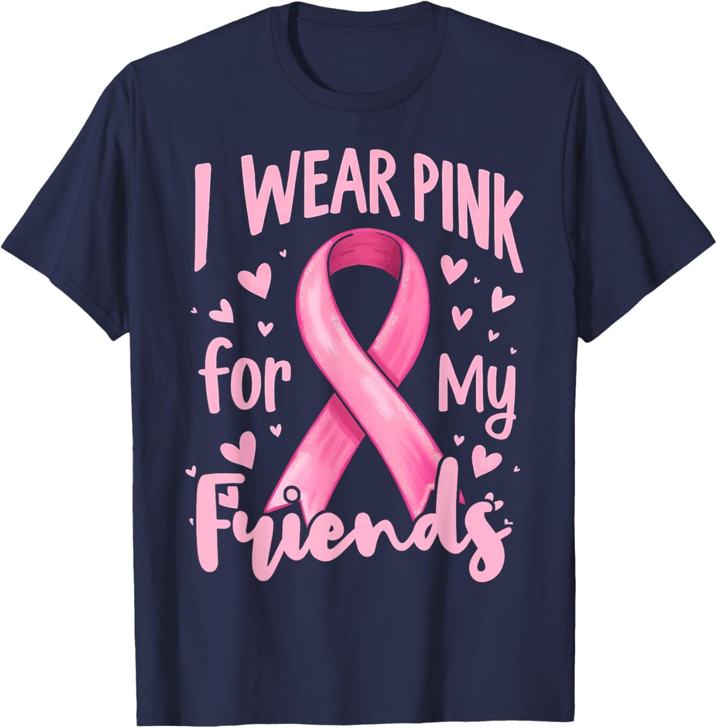 I Wear Pink For My Friends Cancer Awareness Ribbon T-Shirt - T-Shirt | Navy