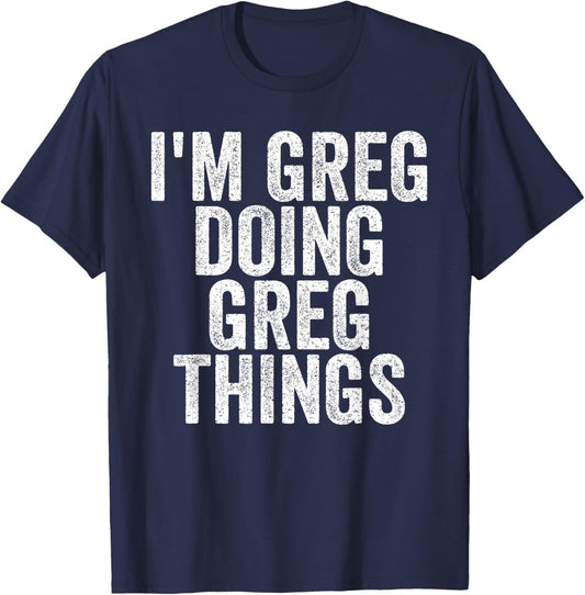 I'm Greg Doing Greg Things Funny Saying Christmas Gifts Idea T-Shirt - T-Shirt | Navy