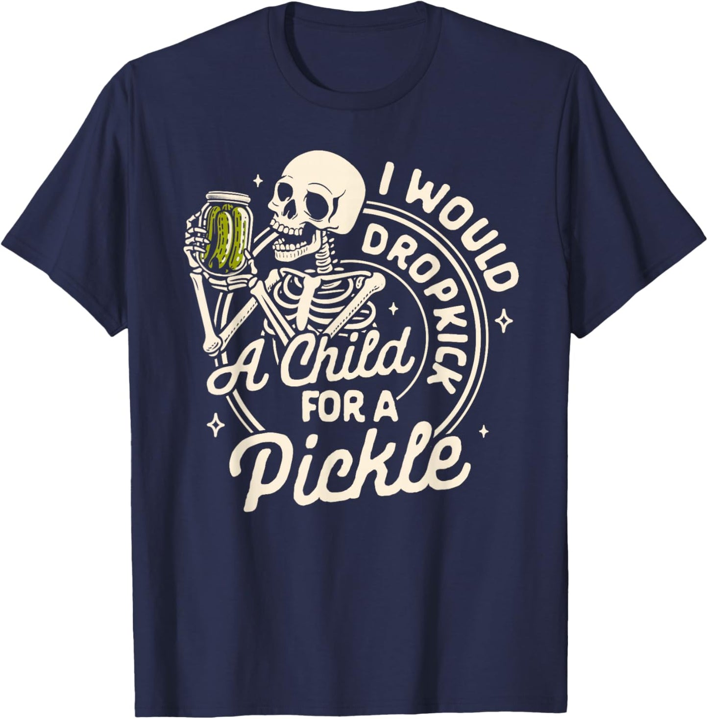 Pickle Lover Pickle Squad Would Dropkick A Child for Pickle T-Shirt - T-Shirt | Navy