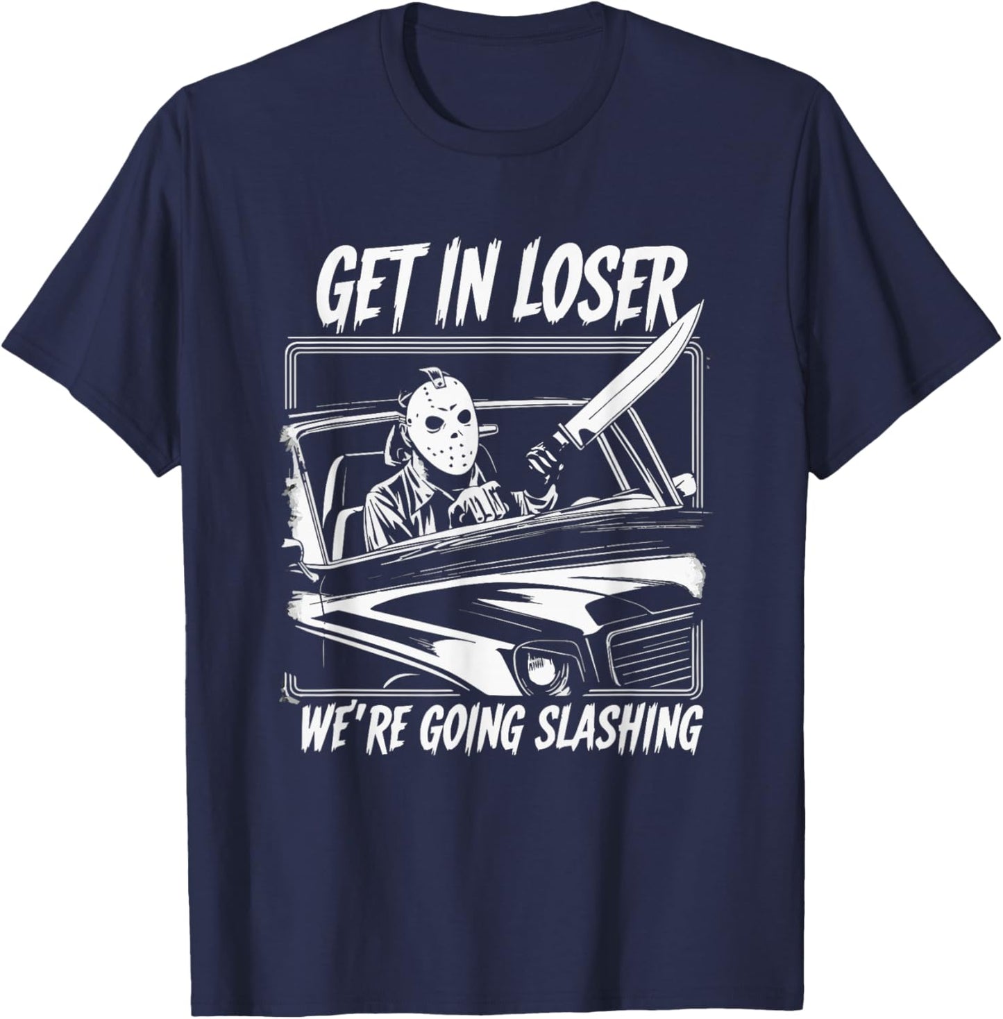 Horror Halloween Character Get In Loser We're Going Slashing T-Shirt - T-Shirt | Navy