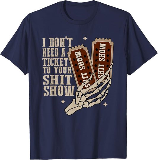 I Dont Need A Ticket To Your Shit Show, Funny Meme T-Shirt - T-Shirt | Navy