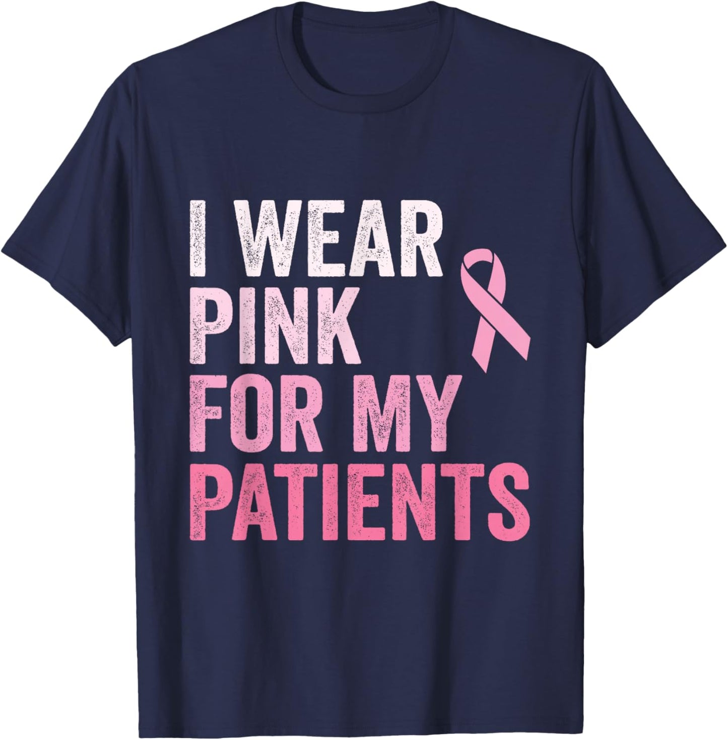 I Wear Pink For My Patients Breast Cancer Awareness T-Shirt - T-Shirt | Navy