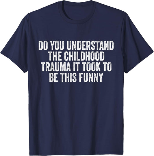 Do You Understand Childhood Trauma it Took To Be This Funny T-Shirt - T-Shirt | Navy