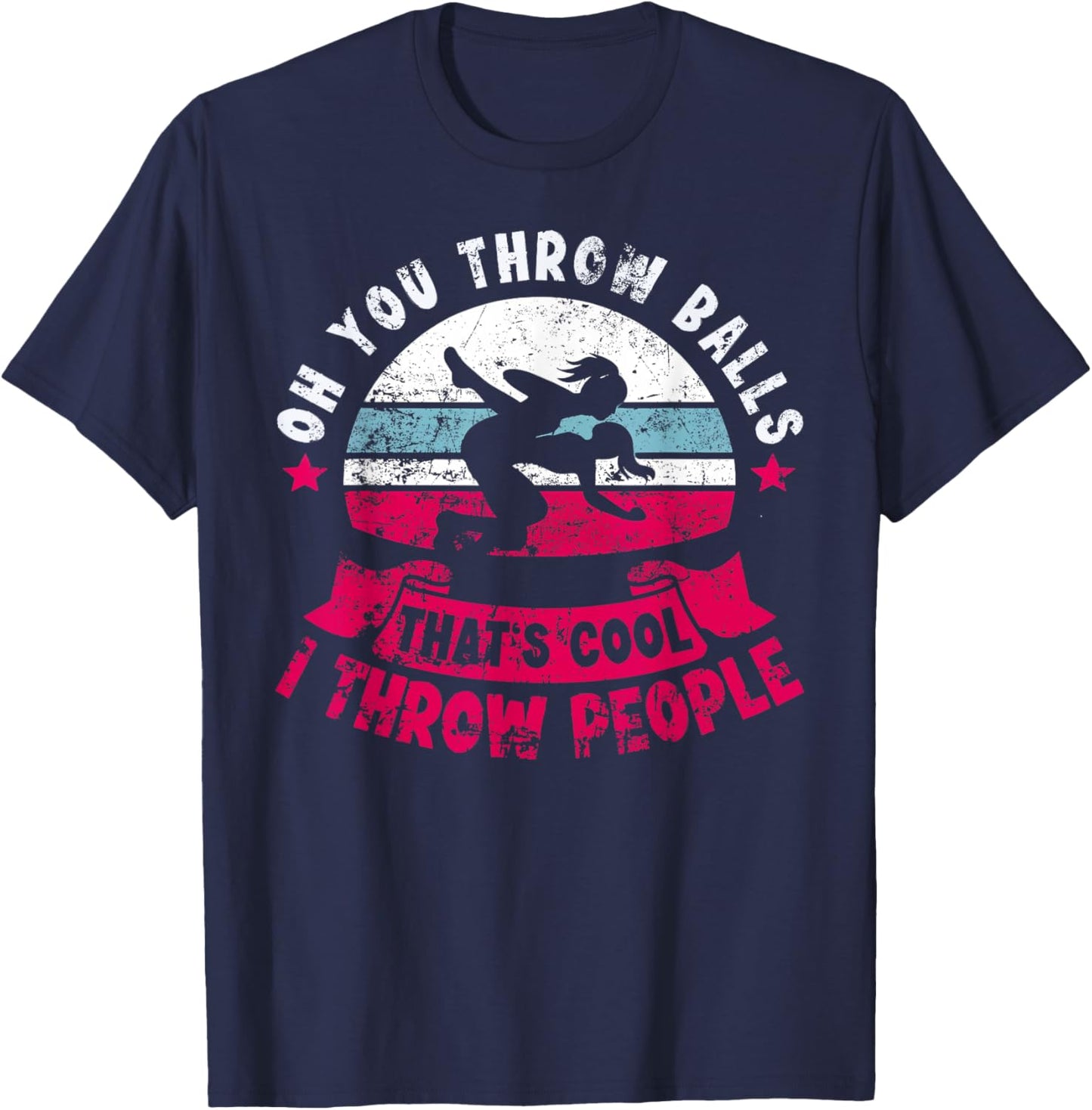 Wrestler Funny Oh You Throw Balls I Throw People Wrestling T-Shirt - T-Shirt | Navy