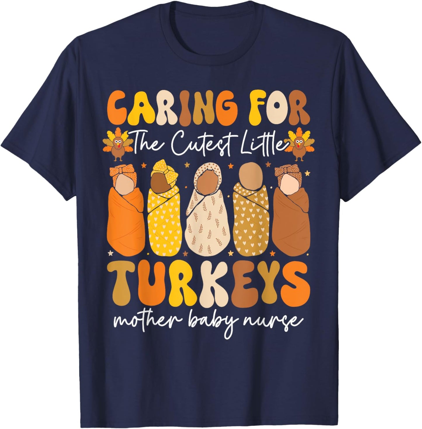 Caring For The Cutest Turkeys Mother Baby Nurse Thanksgiving T-Shirt - T-Shirt | Navy
