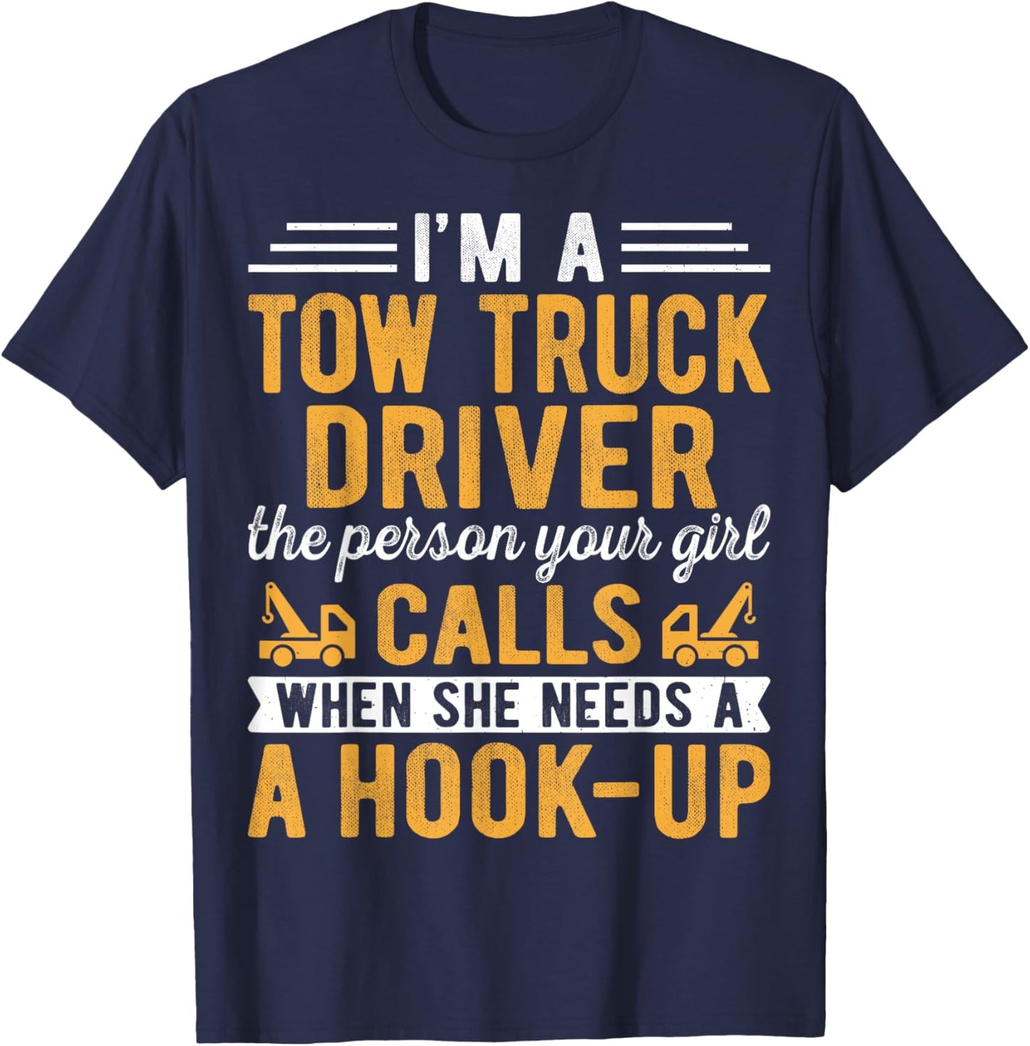 I'm a Tow Truck Driver the Person Your Girl Calls Hook-Up T-Shirt - T-Shirt | Navy