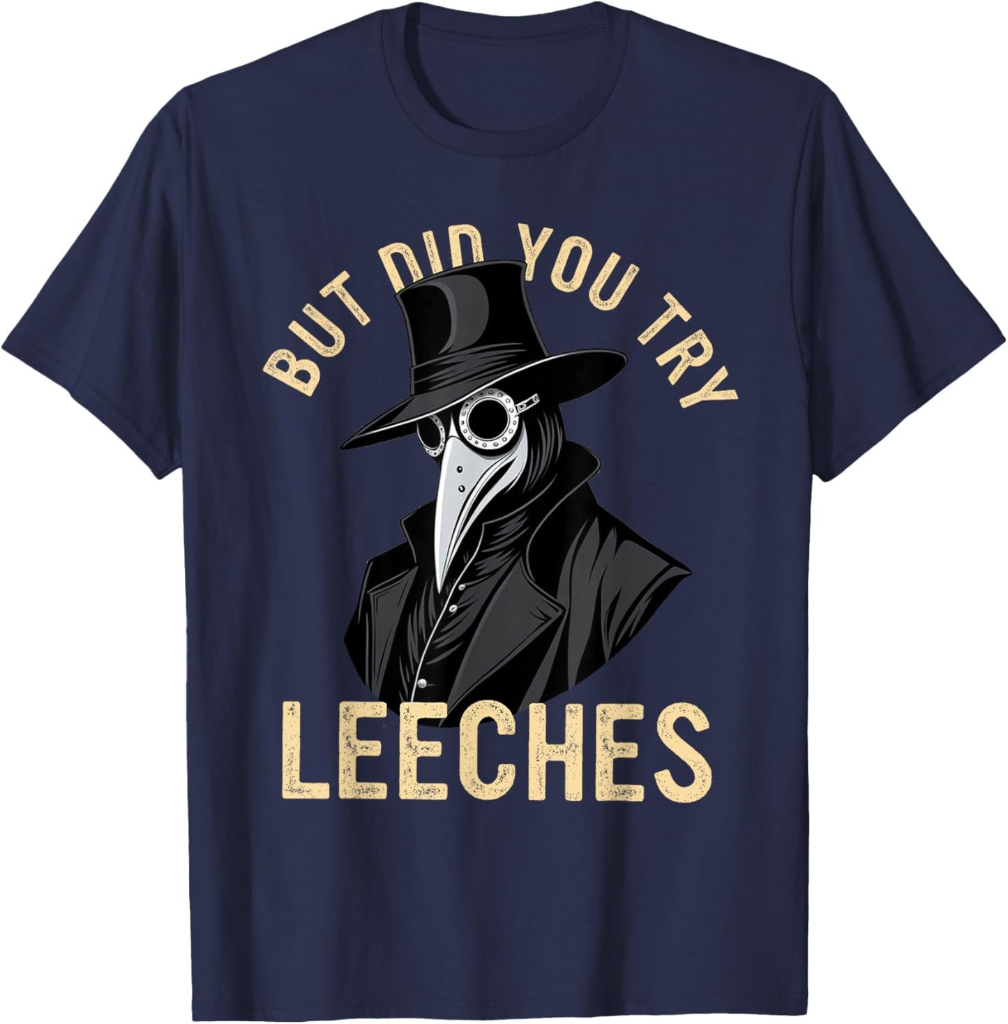 But Did You Try Leeches Plague Doctor Middle Age Medicines T-Shirt - T-Shirt | Navy