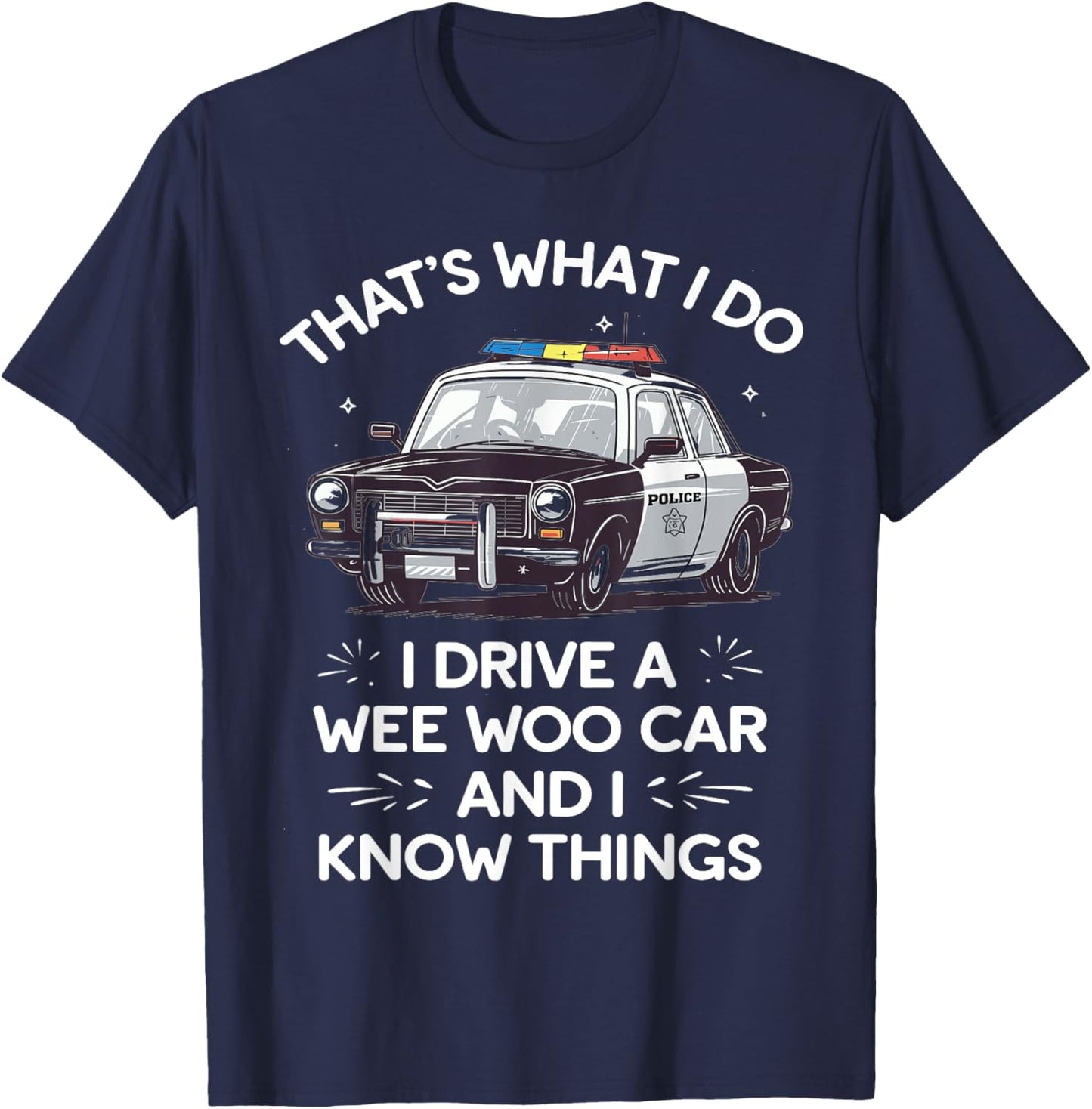 Thats What I Do I Drive A Wee Woo Car & I Know Things Police T-Shirt - T-Shirt | Navy