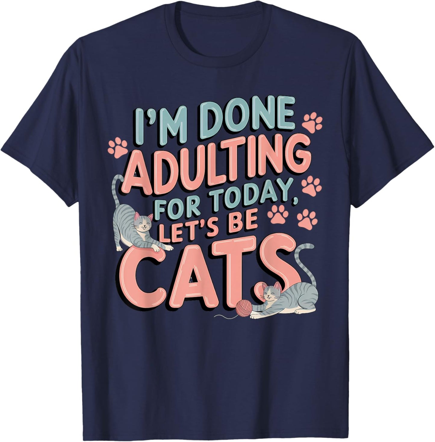 I’m Done Adulting Let’s Be Cats Funny Birthday Cat Theme T-Shirt - T-Shirt | Navy