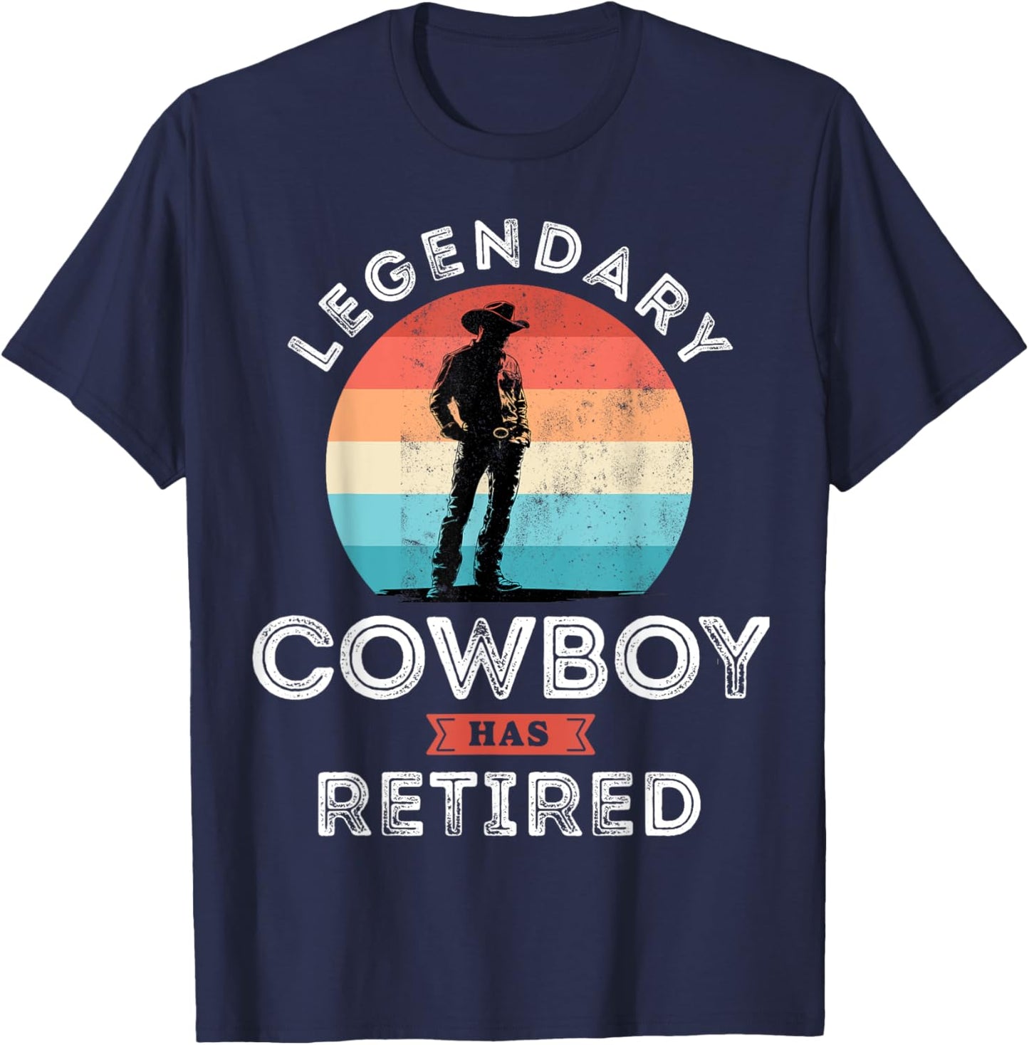 Legendary cowboy has retired, cowboy Retirement Gifts T-Shirt - T-Shirt | Navy