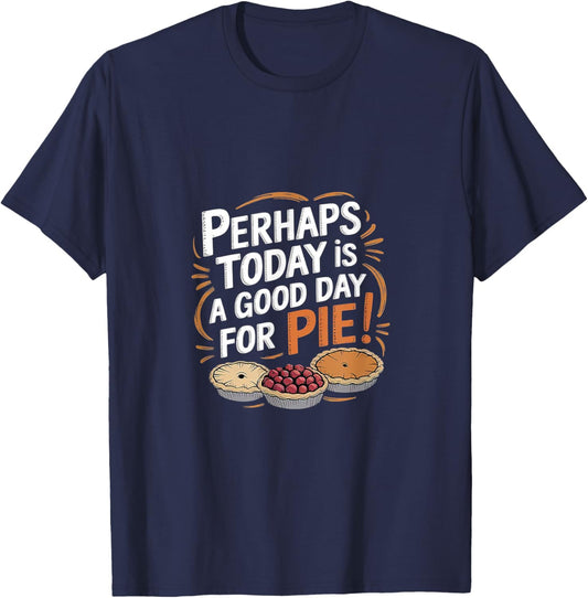 Perhaps Today is a Good Day for Pie Parody Design T-Shirt - T-Shirt | Navy