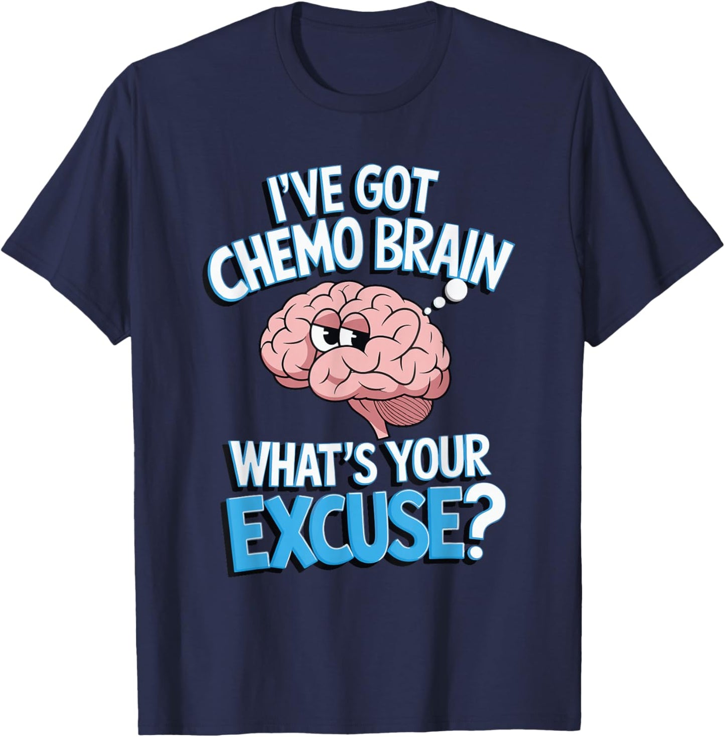 I've Got Chemo Brain What's Your Excuse T-Shirt - T-Shirt | Navy