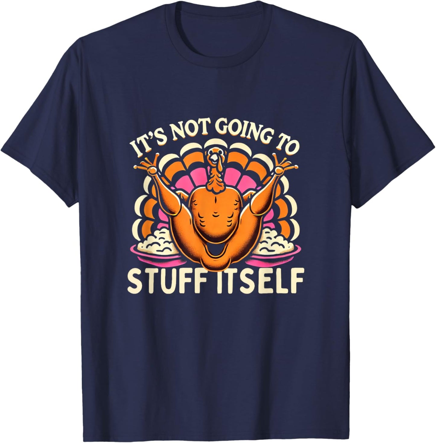 Its Not Going To Stuff Itself Adult Humor Funny Thanksgiving T-Shirt - T-Shirt | Navy