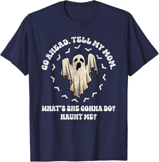 Go Ahead Tell My Mom What's She Gonna Do? Haunt Me? T-Shirt - T-Shirt | Navy