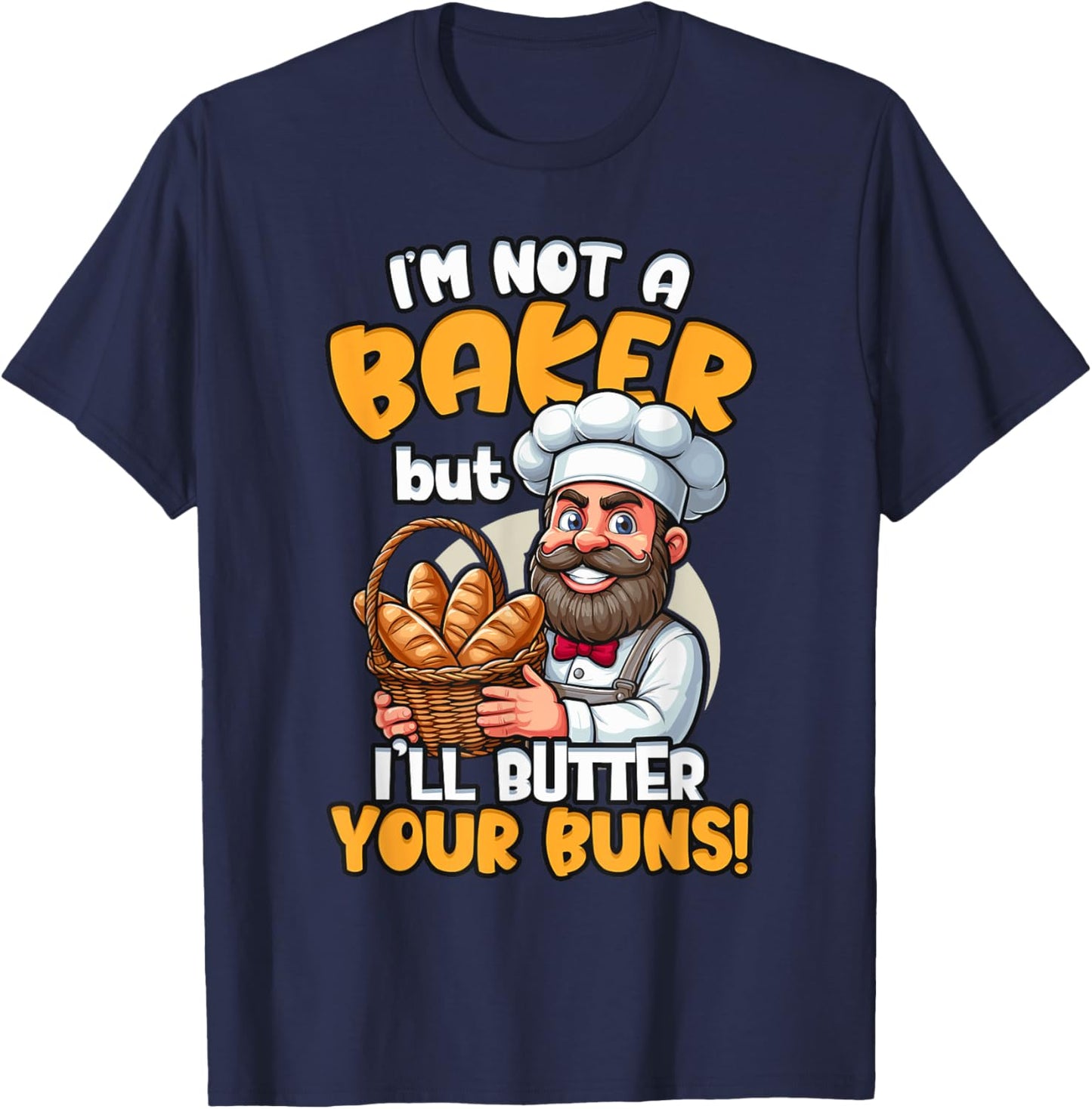 I'm Not a Baker But I'll Butter Your Buns Baking T-Shirt - T-Shirt | Navy