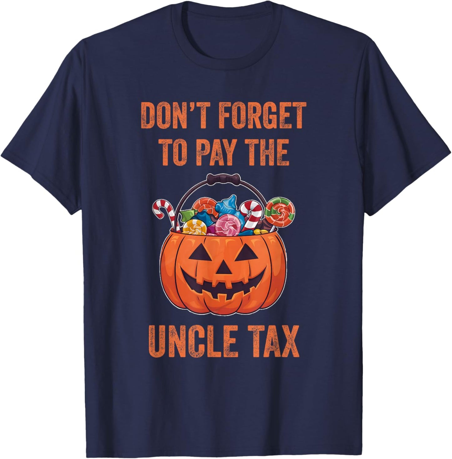 Don't Forget To Pay The Uncle Tax Funny Trick Or Treat T-Shirt - T-Shirt | Navy