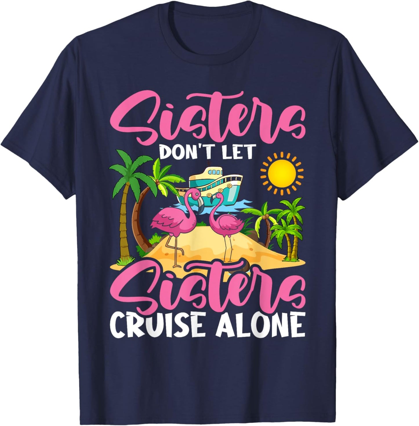Sisters Don't Let Sisters Cruise Alone Flamingo Vacation T-Shirt - T-Shirt | Navy