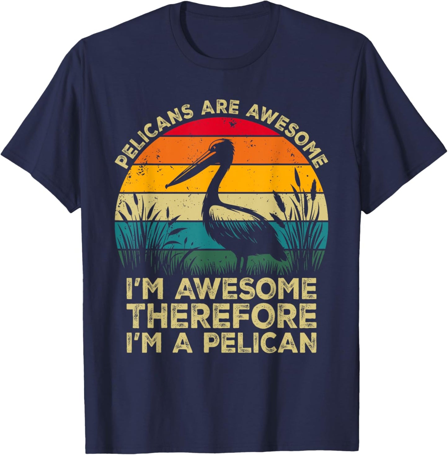 Pelicans Are Awesome. I'm Awesome Therefore I'm a Pelican T-Shirt - T-Shirt | Navy