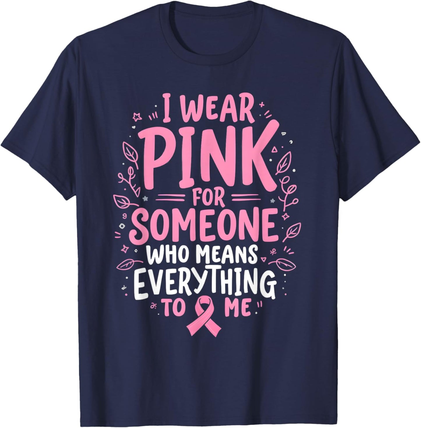 I Wear Pink For Someone Who Means Everything To Me T-Shirt - T-Shirt | Navy