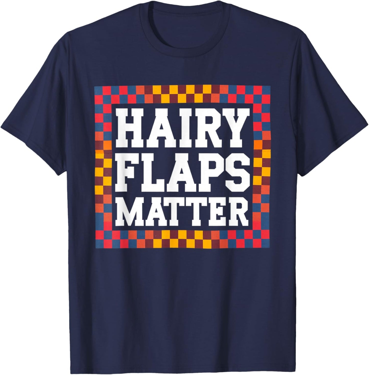 Funny Saying Hairy Flaps Matter Joke Sarcastic Women Men Pun T-Shirt - T-Shirt | Navy