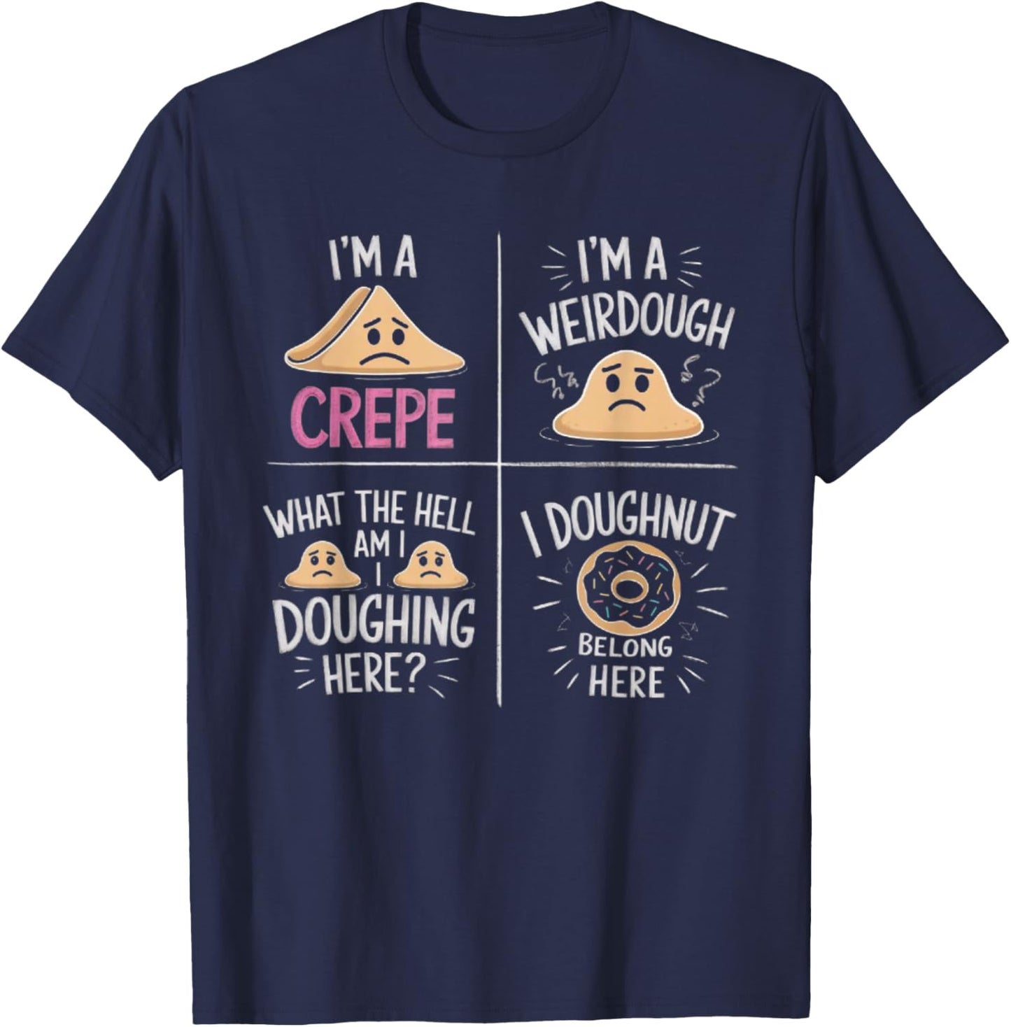 I'm A Crepe I'm A Weird Dough I Doughnut Belong Here T-Shirt - T-Shirt | Navy