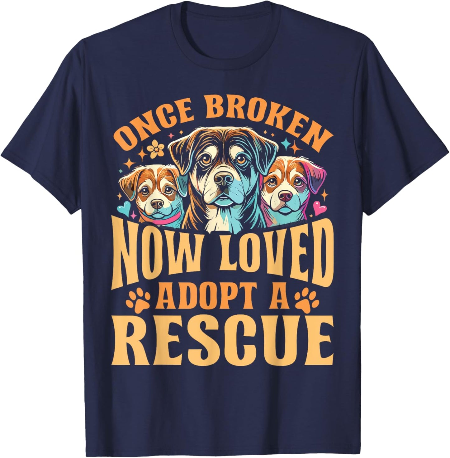 Rescue Dog Once Broken Now Loved Adopt A Rescue T-Shirt - T-Shirt | Navy