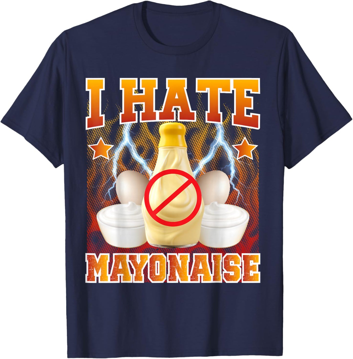 Sarcastic Mayo Meme I Hate Mayonnaise Hater T-Shirt - T-Shirt | Navy