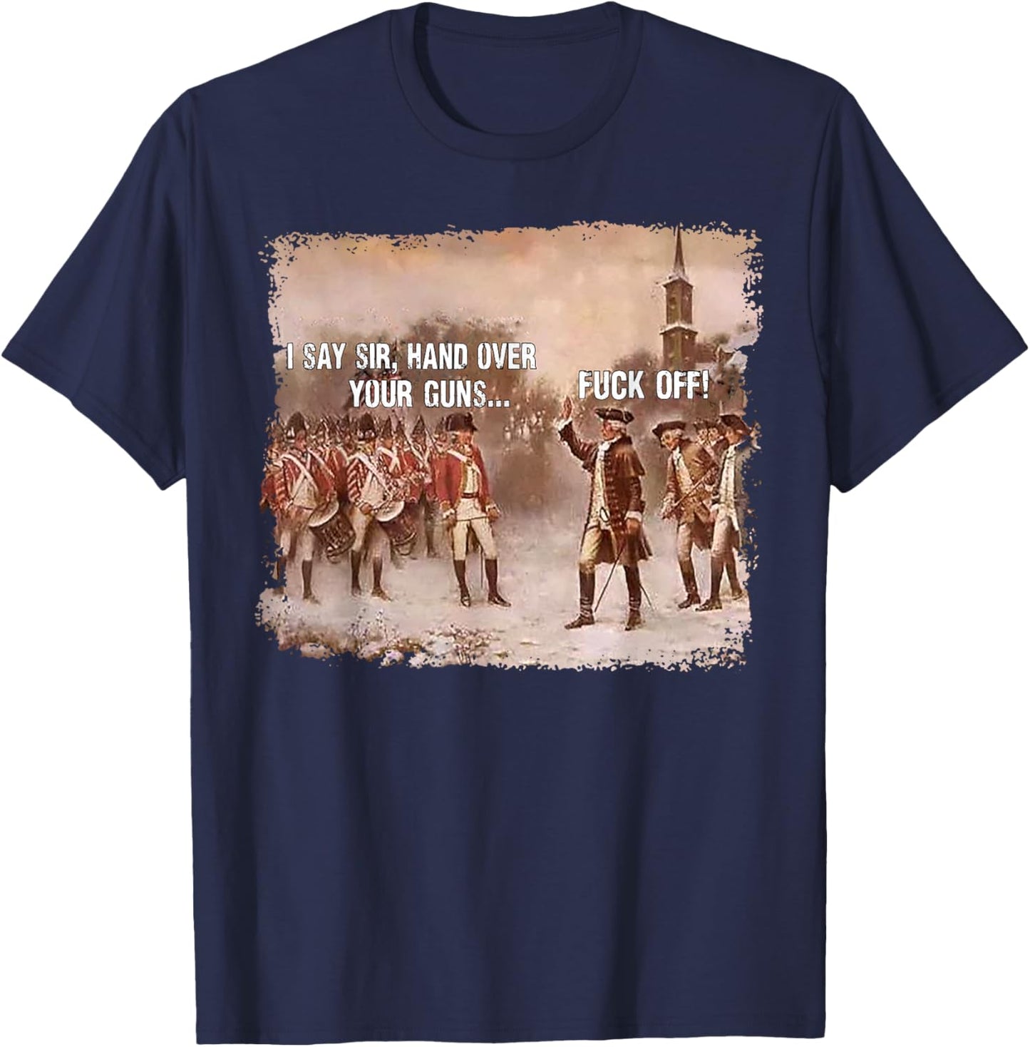 I Say Sir Hand Over Your Guns Fuck Off T-Shirt - T-Shirt | Navy