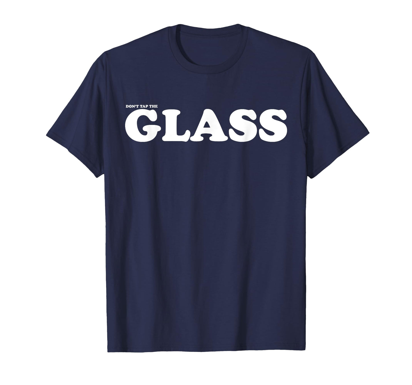 Don’T Tap The Glass T-Shirt