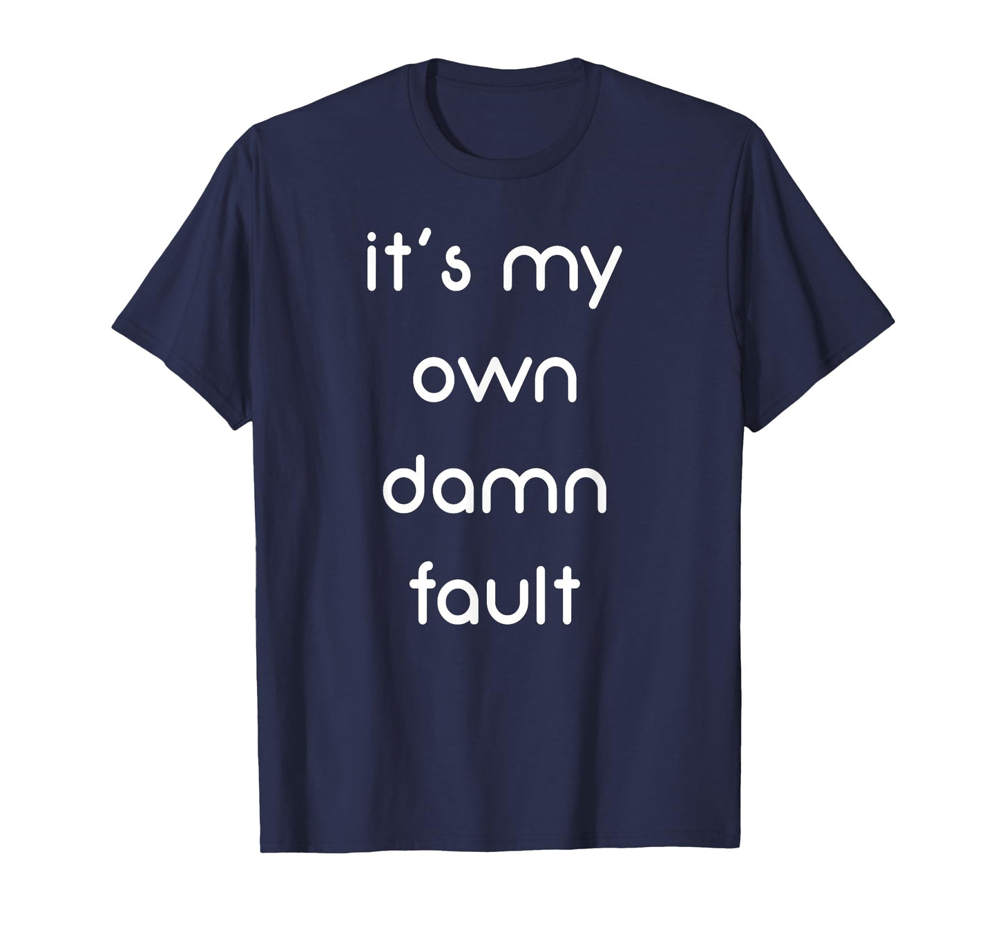 It's My Own Damn Fault Funny T-Shirt