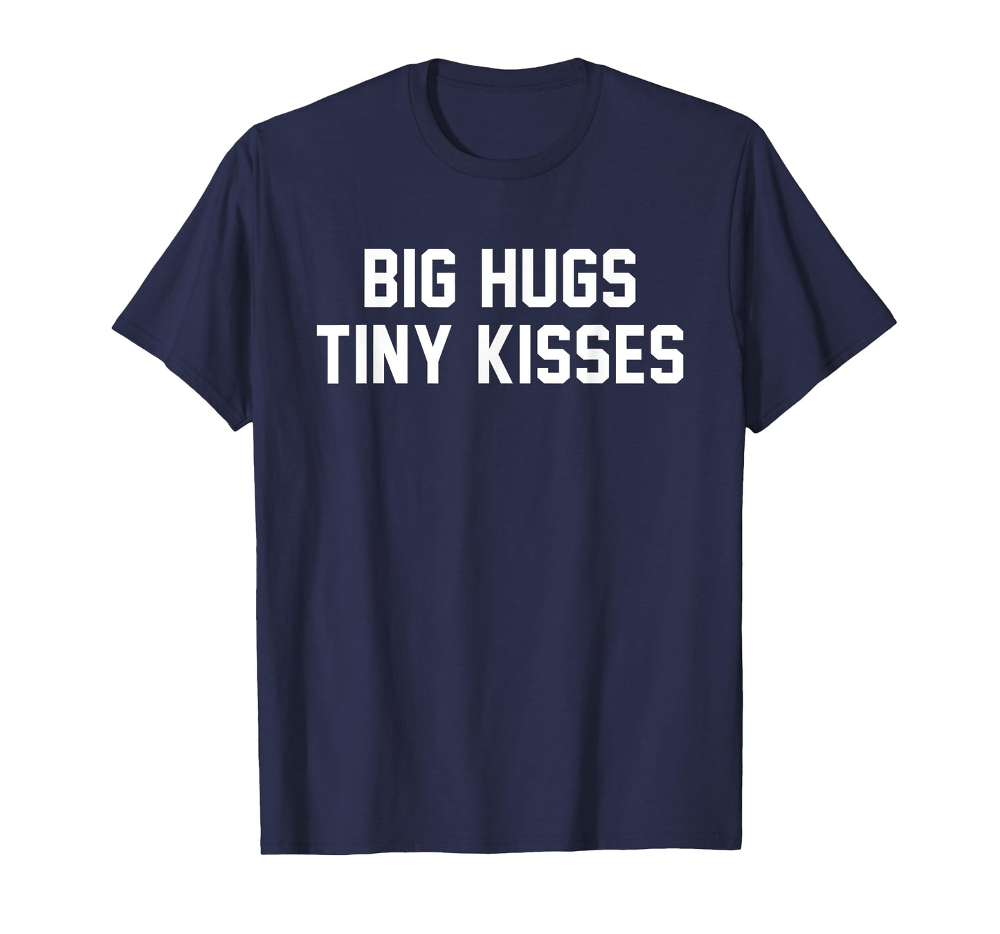 Big Hugs Tiny Kisses Cute Love Quote Romantic Bromance Humor T-Shirt