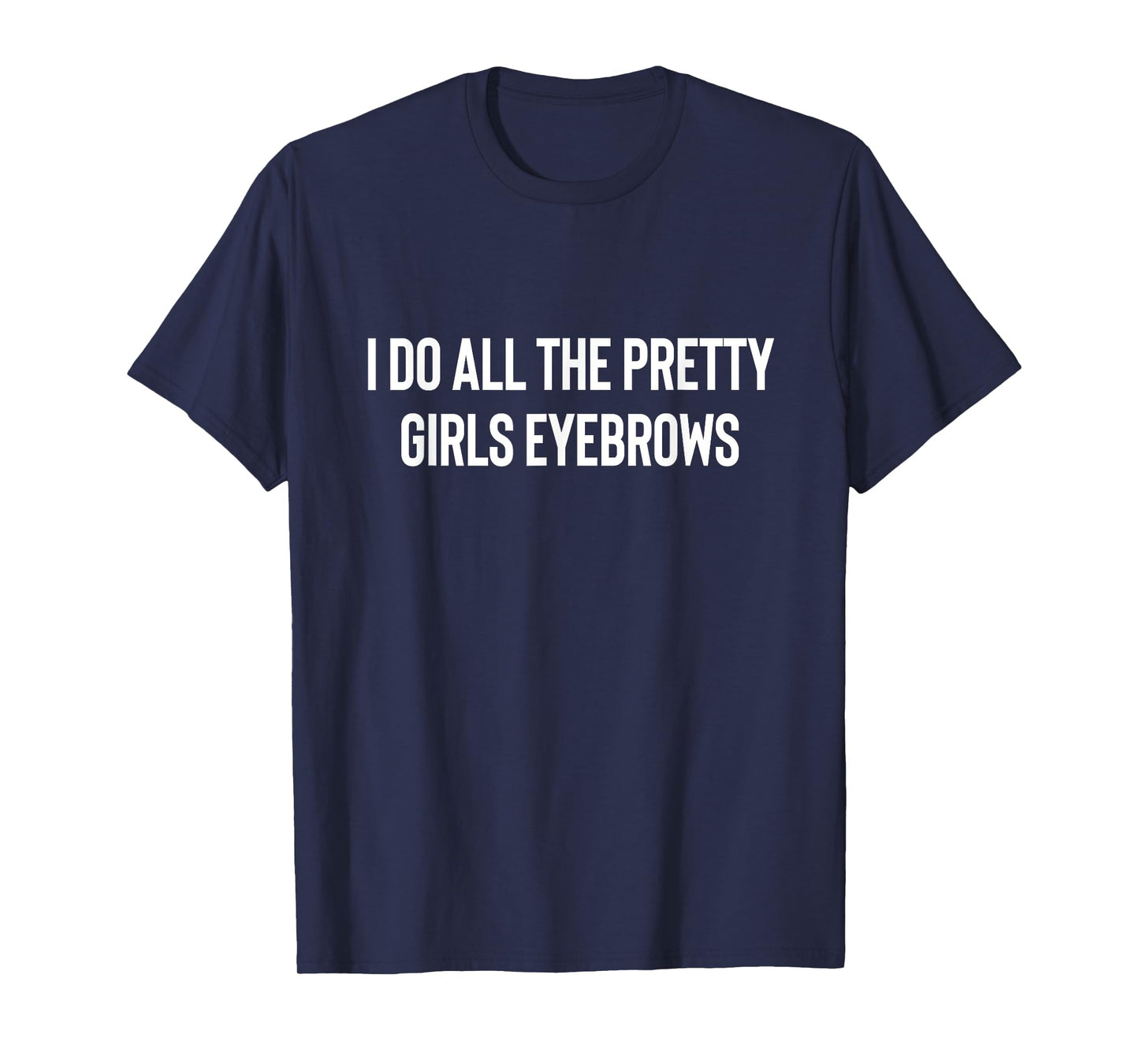 I Do All The Pretty Girls Eyebrows PMUA Brow Artist T-Shirt