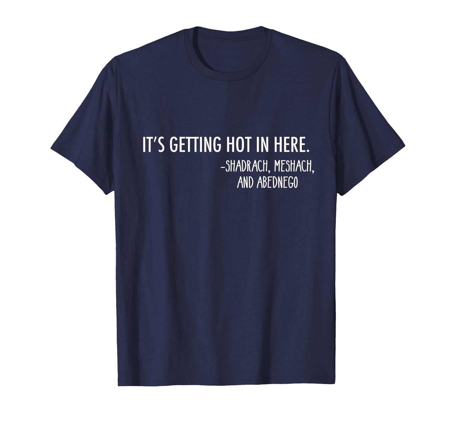 Getting Hot In Here. -Shadrach, Meshach, and Abednego Funny T-Shirt