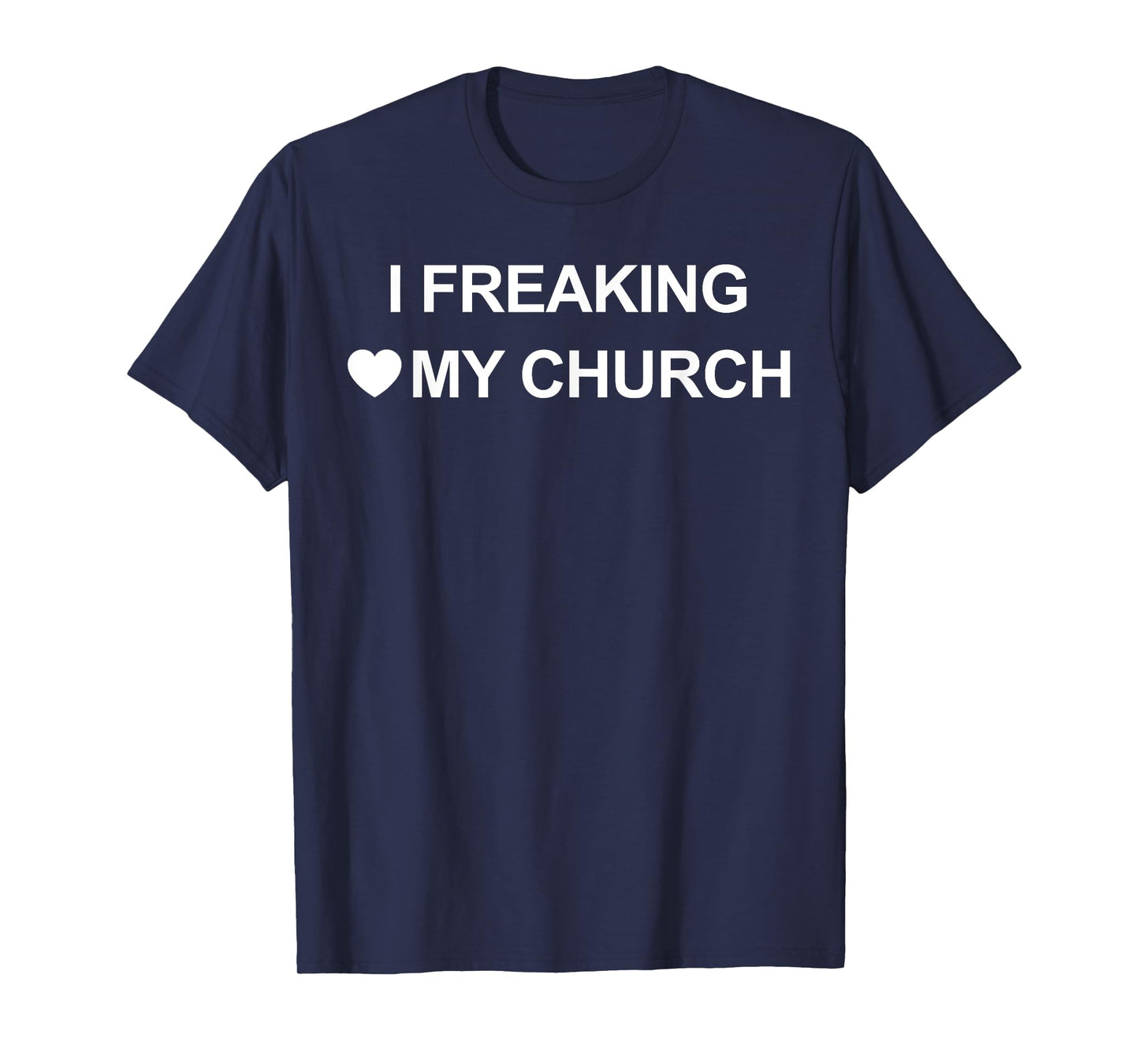 I Freaking Love My Church Funny Christian T-Shirt