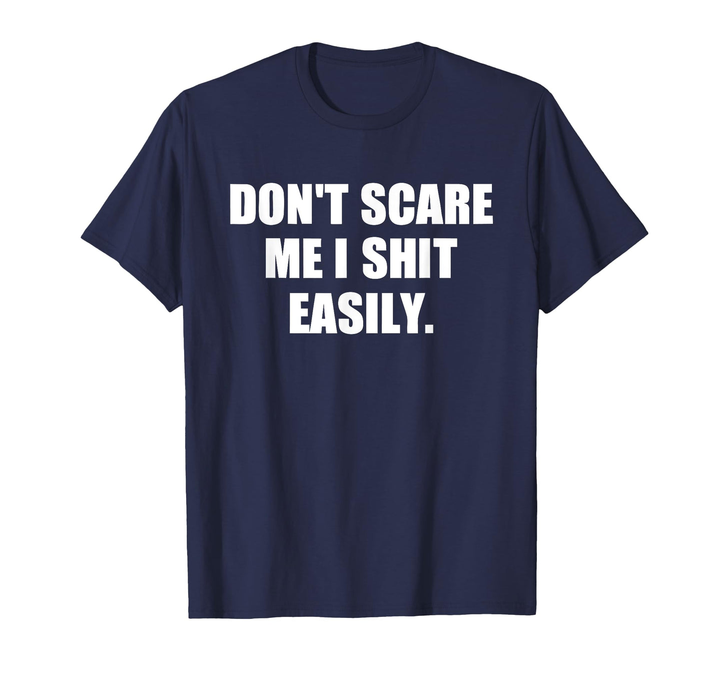 Don't Scare Me I Shit Easily Funny Humor Sarcastic Quote T-Shirt
