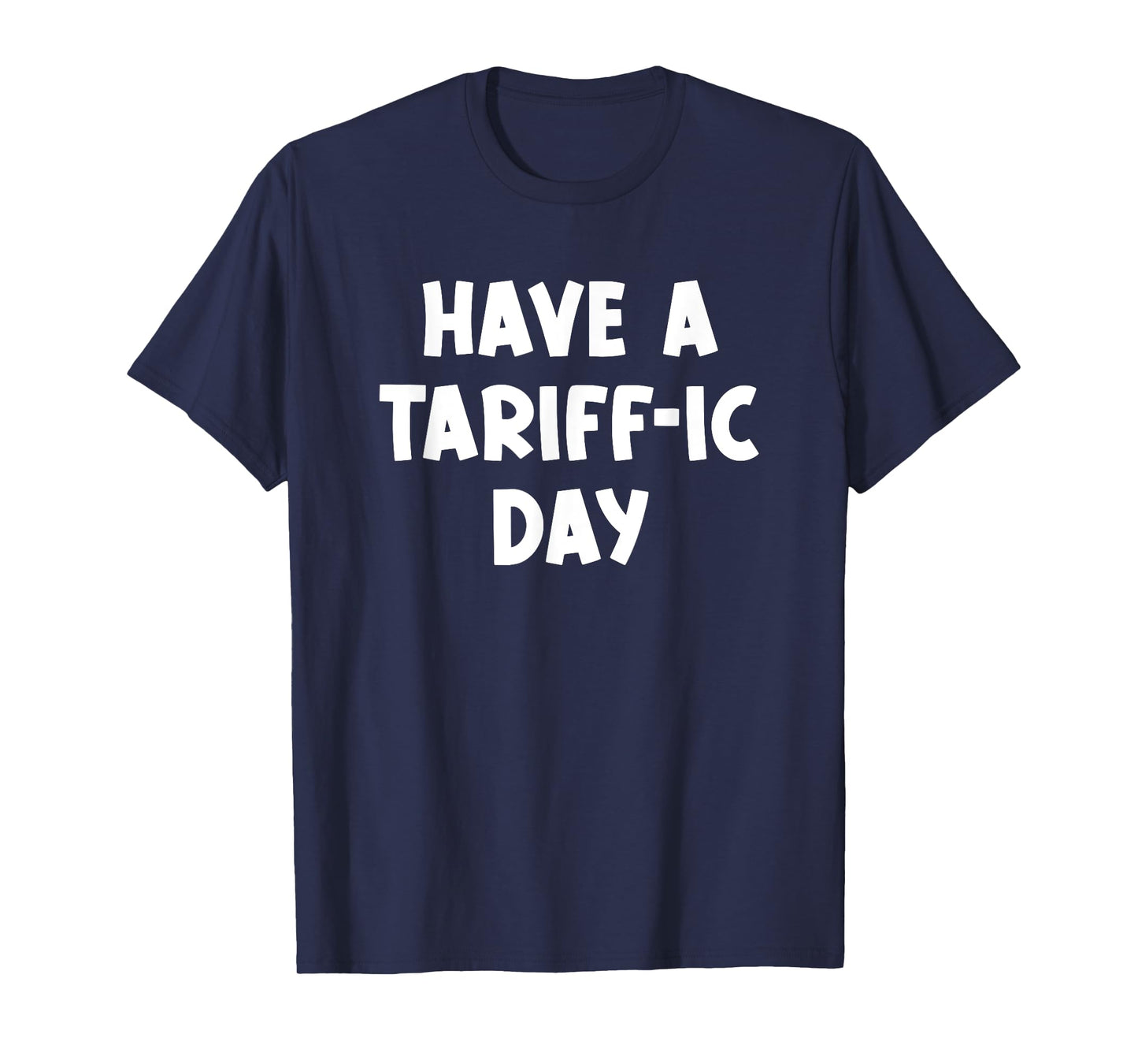 Have a Tariff-ic day, Funny, Jokes, Sarcastic T-Shirt