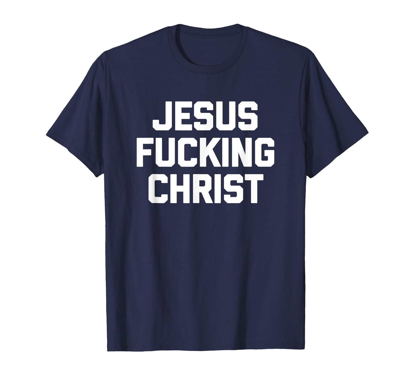 Jesus Fucking Christ T-Shirt funny saying sarcastic novelty T-Shirt