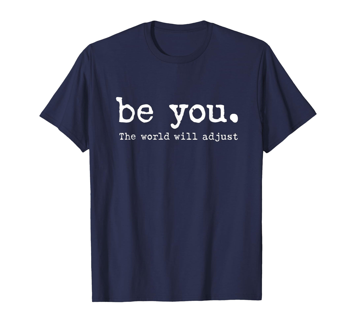 be you the world will adjust T-Shirt