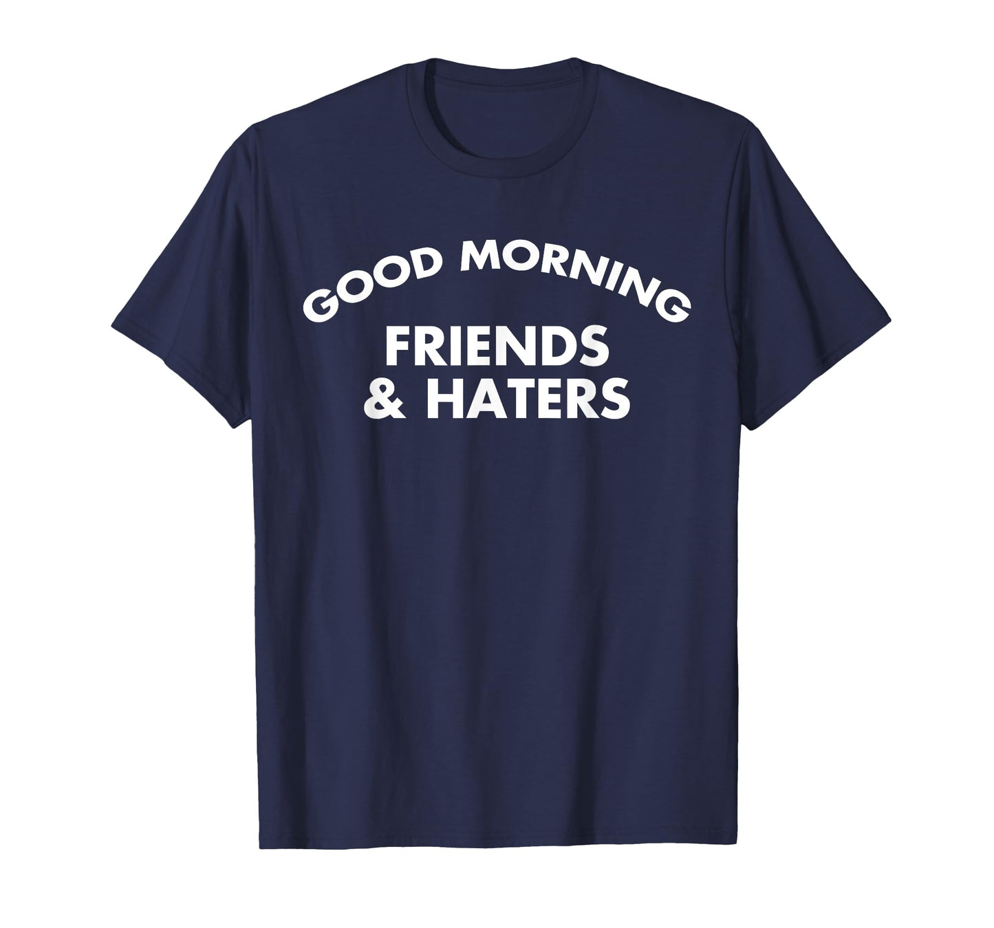 Good Morning Friends & Haters Joke T-Shirt