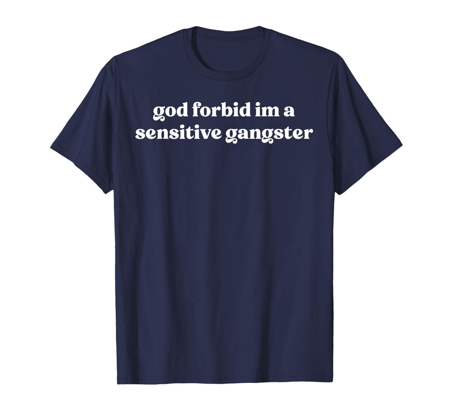 God Forbid I'm a Sensitive Gangster T-Shirt
