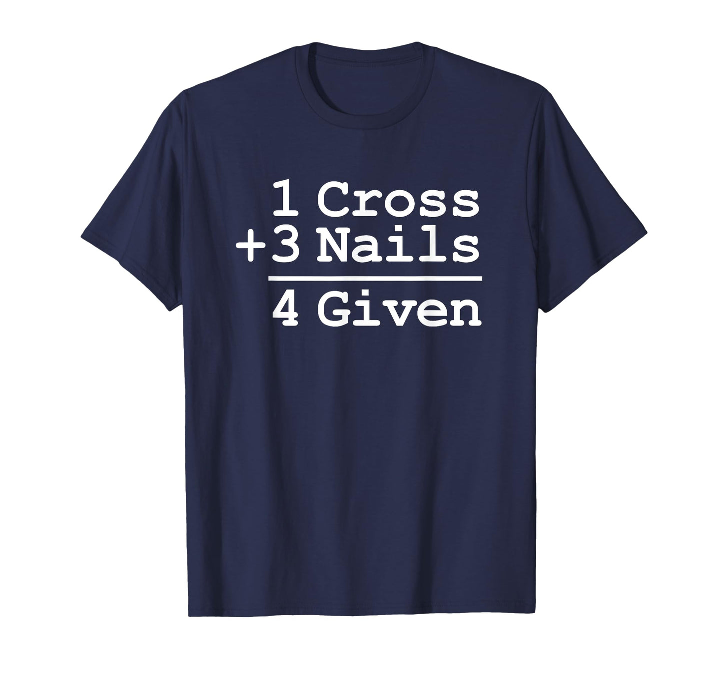 1 Cross + 3 Nails = 4 Given T-Shirt : Christian Shirt T-Shirt