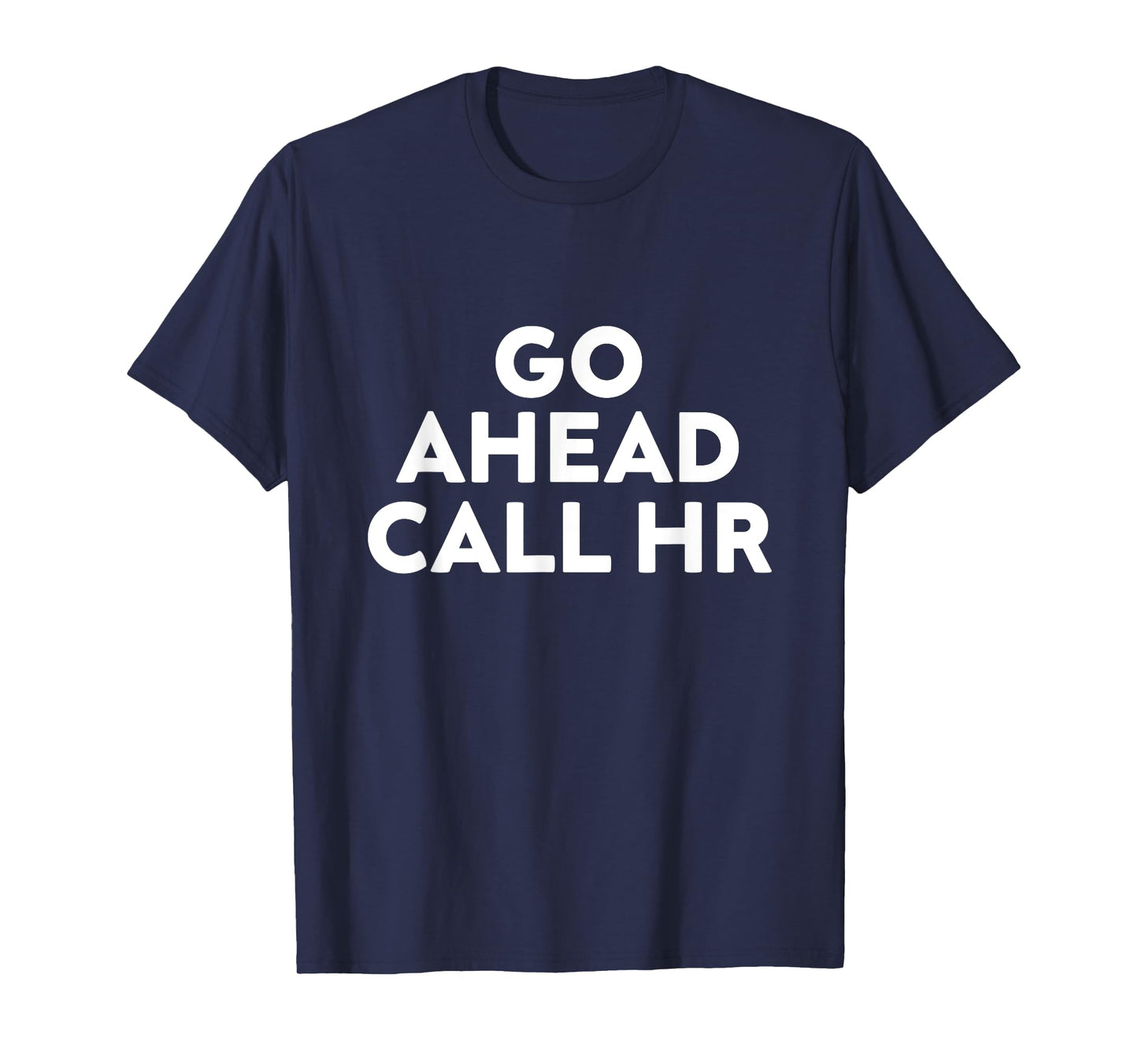 Go Ahead Call HR Funny Sarcastic Quote HR T-Shirt