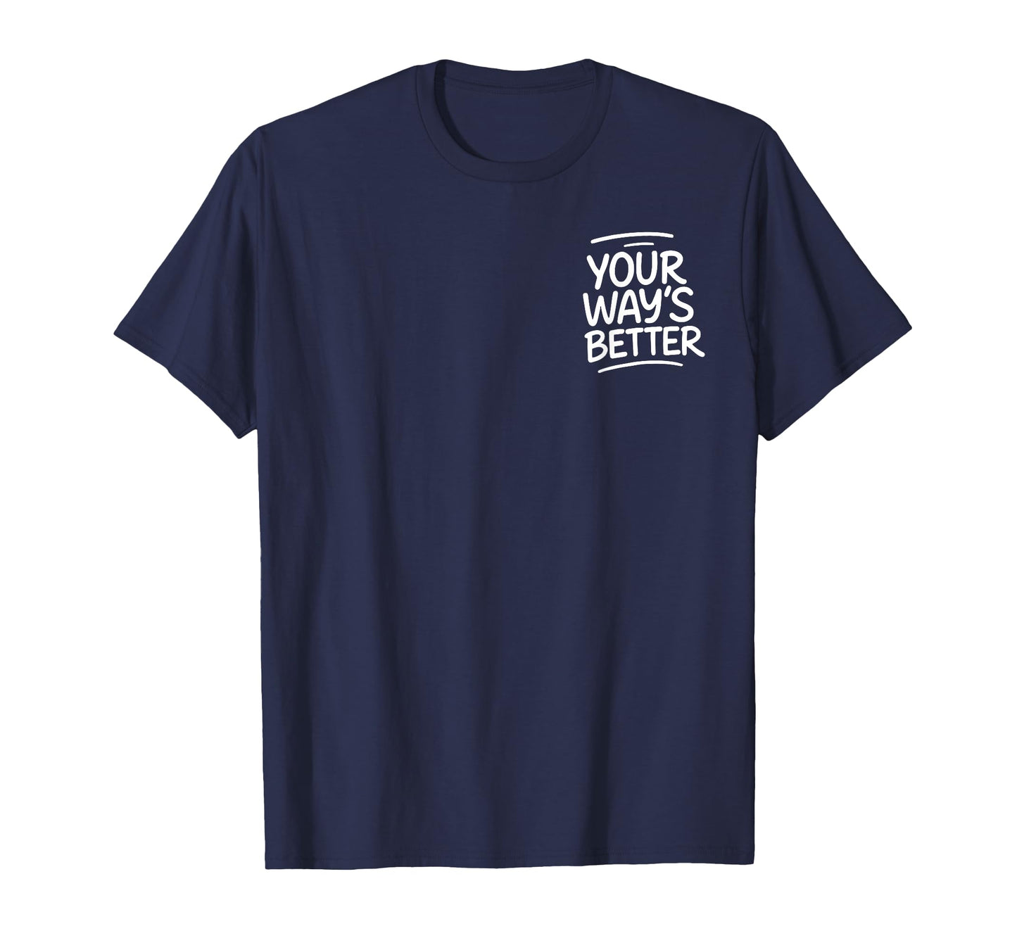 Your Way’s Better Bible Verse - Front and Back T-Shirt