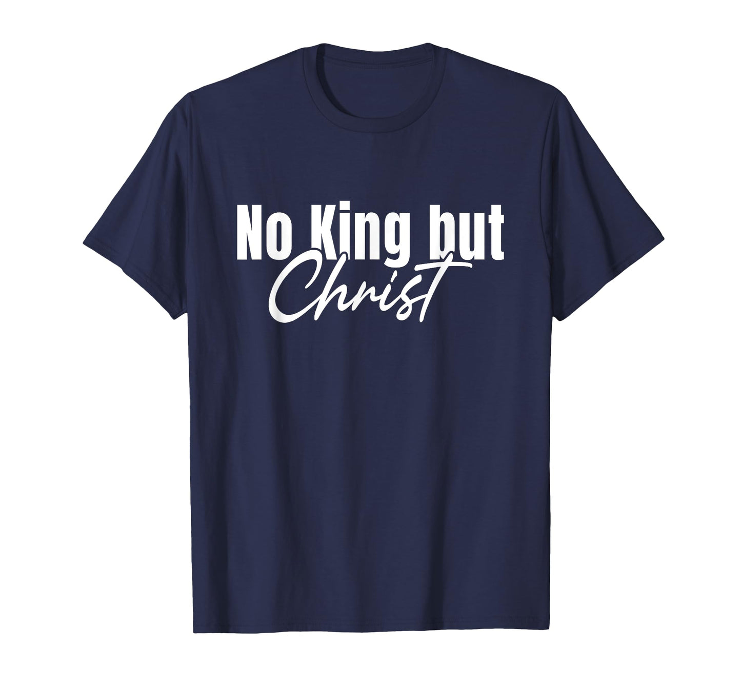 No King But Christ Faith Jesus Christian Saying T-Shirt