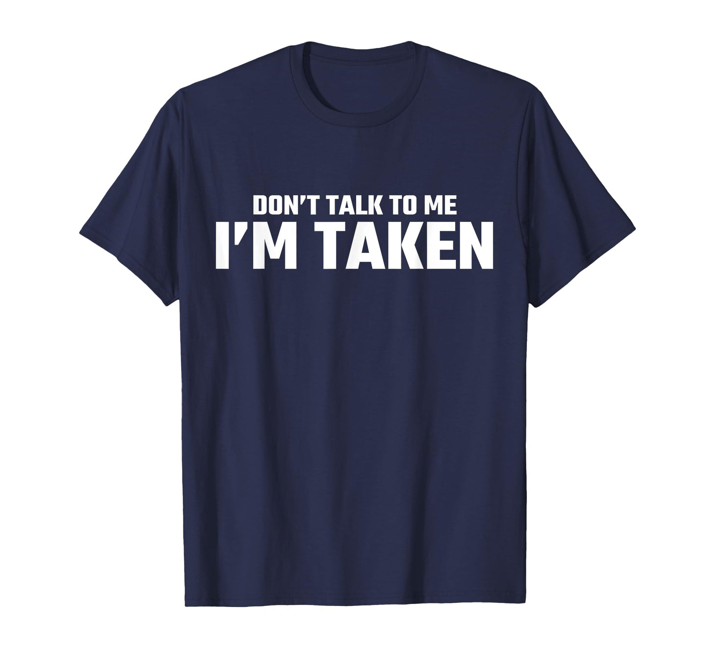 Don’t Talk To Me I’m Taken T-Shirt