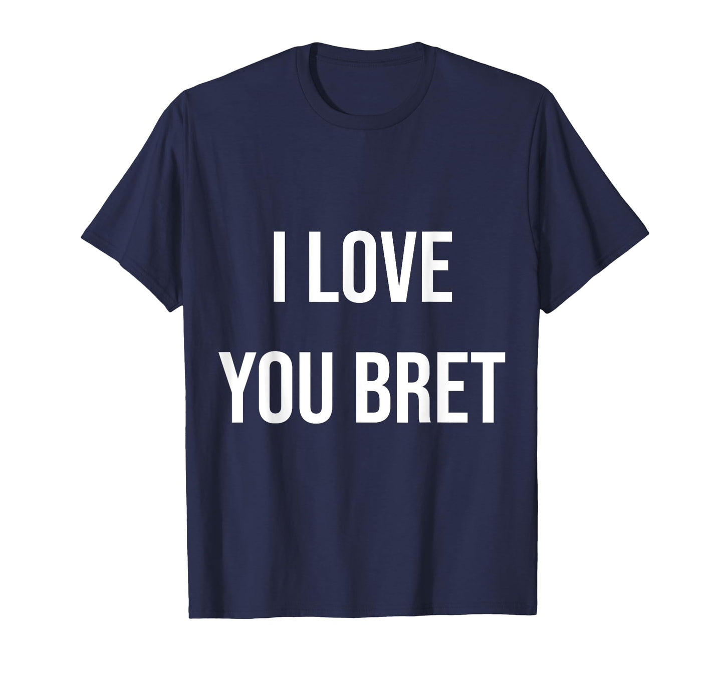 I Love You Bret T-Shirt