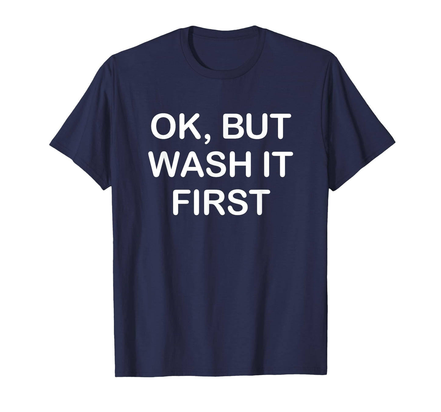 Ok But Wash It First, Funny, Jokes, Sarcastic T-Shirt