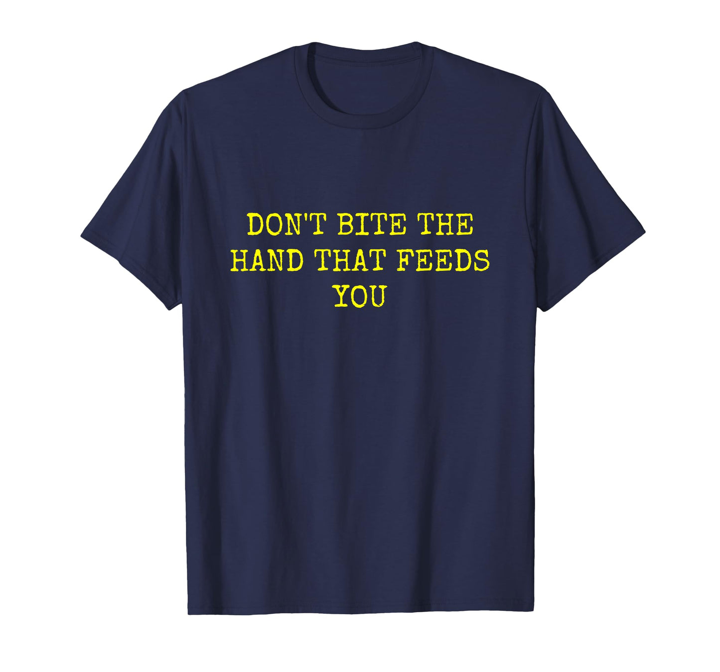 DON'T BITE THE HAND THAT FEEDS YOU T-Shirt