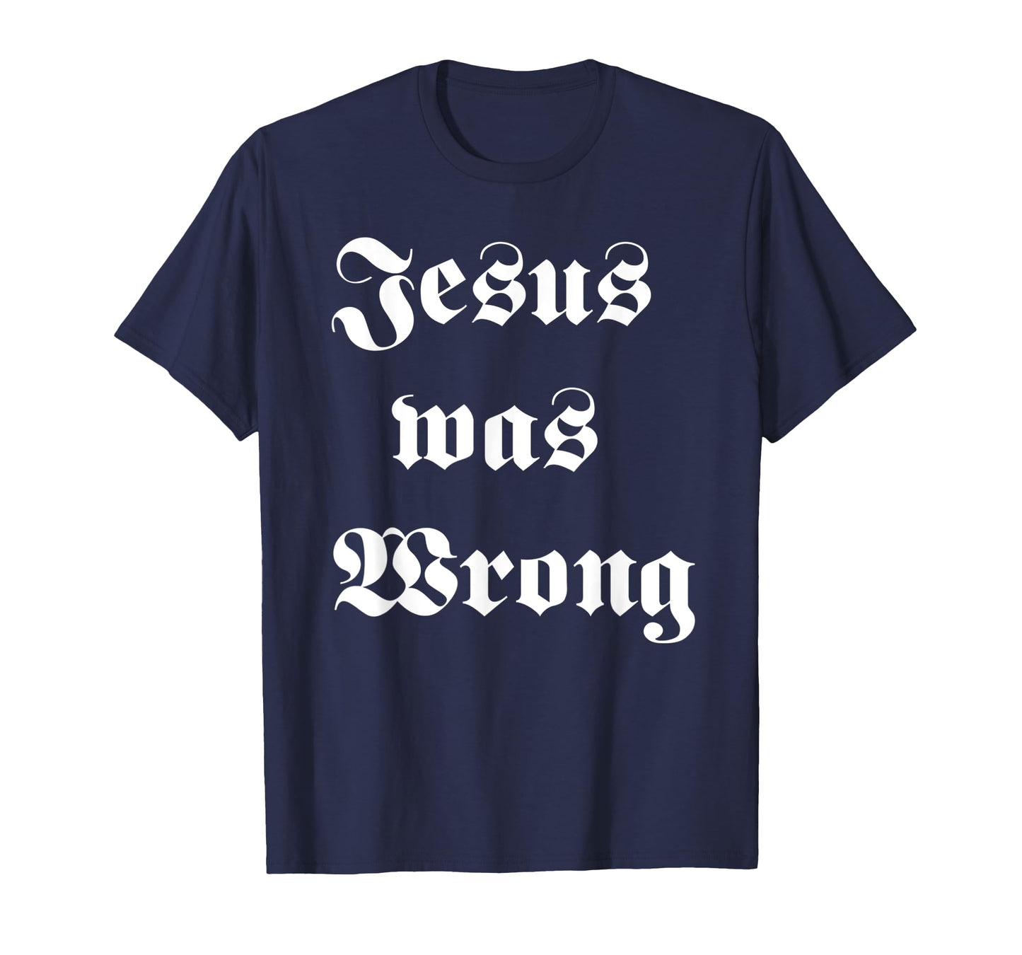 Funny Jesus Was Wrong White Design T-Shirt