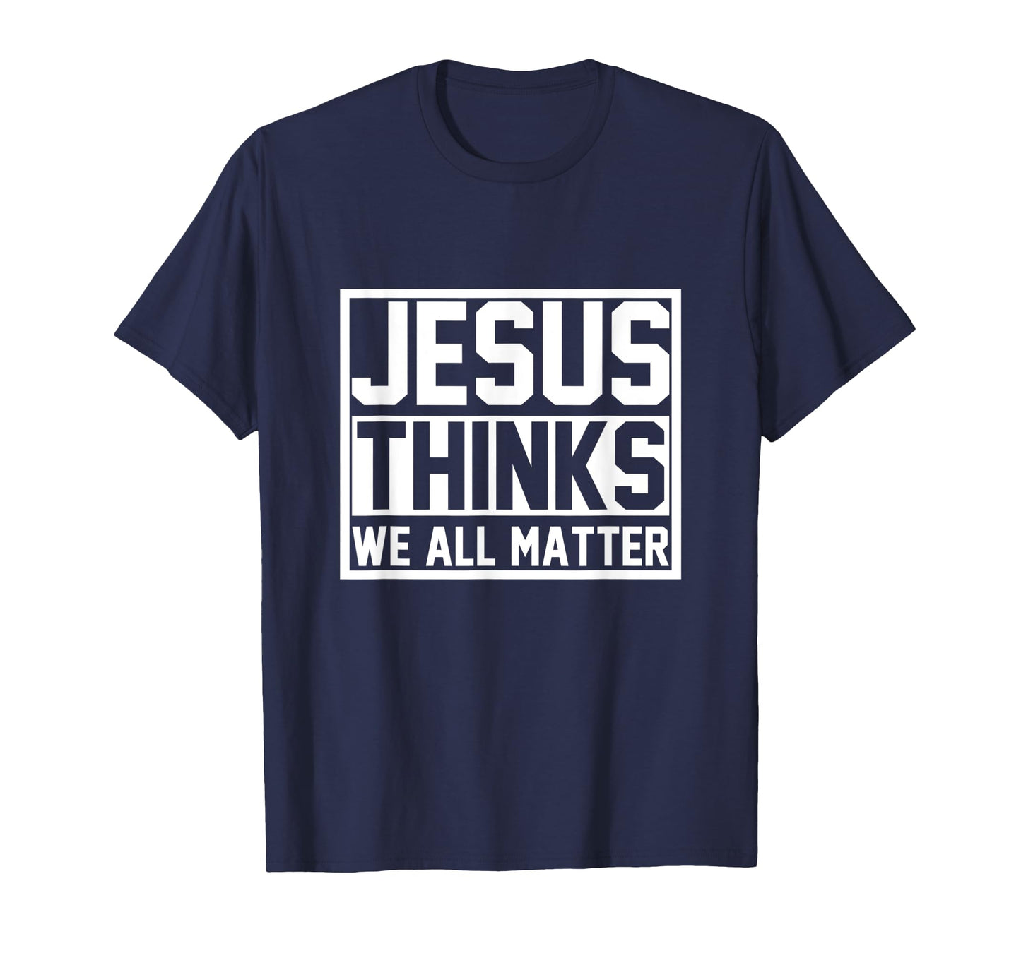 Jesus Thinks We All Matter Jesus T-Shirt